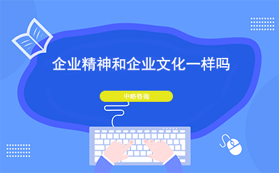 企業精(jīng)神和企業文(wén)化一樣嗎？二者有(yǒu)什麽區(qū)别